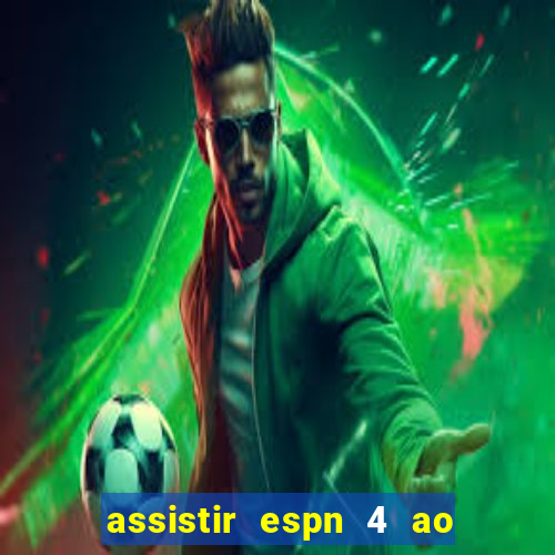 assistir espn 4 ao vivo gratis